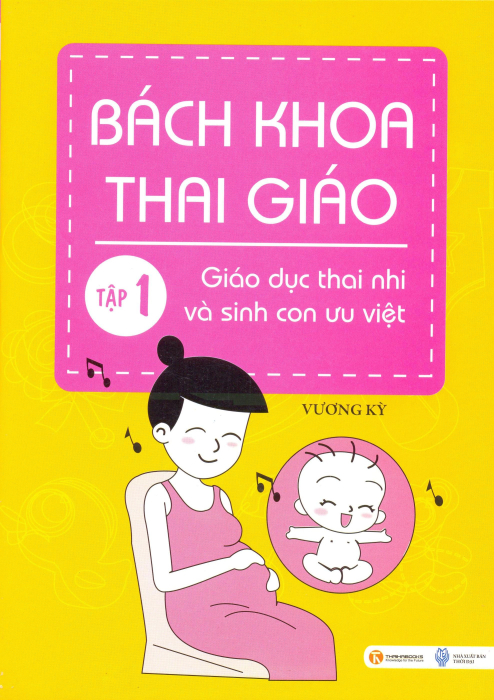 Bách Khoa Thai Giáo - Tập 1: Giáo Dục Thai Nhi Và Sinh Con Ưu Việt