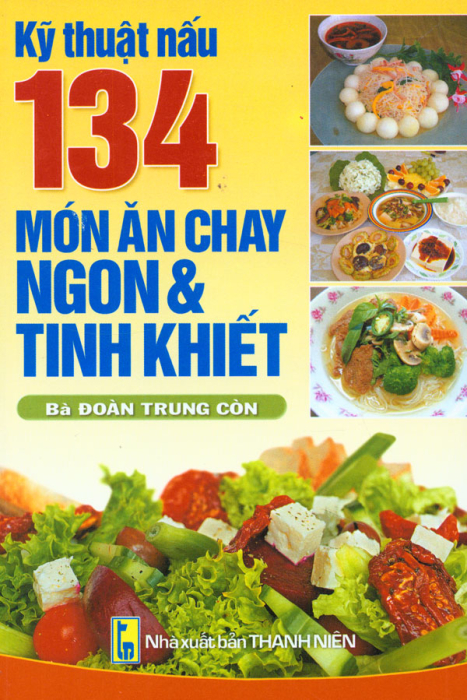 Kỹ Thuật Nấu 134 Món Ăn Chay Ngon & Tinh Khiết