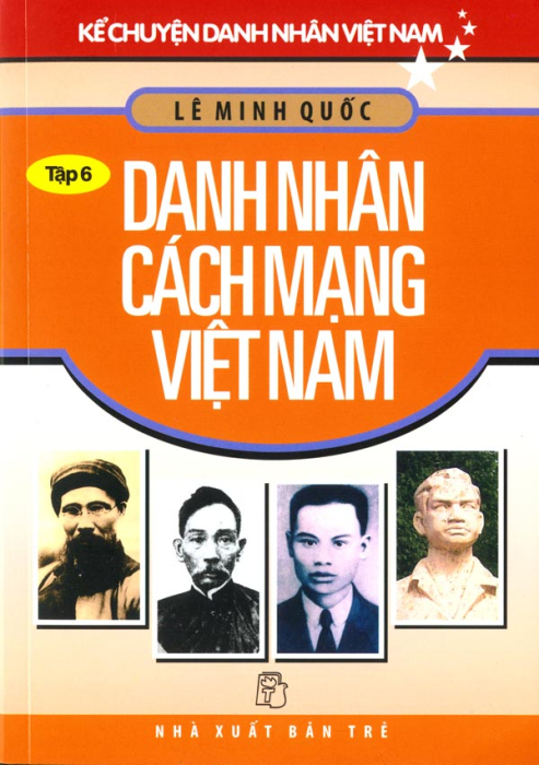 Kể Chuyện Danh Nhân Việt Nam - Danh Nhân Cách Mạng Việt Nam (Tập 6)